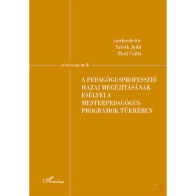 A PEDAGÓGUSPROFESSZIÓ HAZAI MEGÚJÍTÁSÁNAK ESÉLYEI A MESTERPEDAGÓGUS PROGRAMOK TÜKRÉBEN