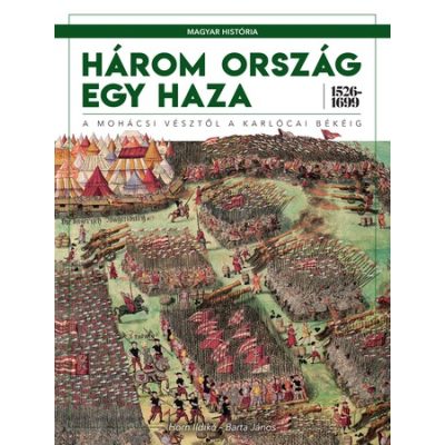 MAGYAR HISTÓRIA SOROZAT 4. KÖTET - HÁROM ORSZÁG EGY HAZA 1526-1699