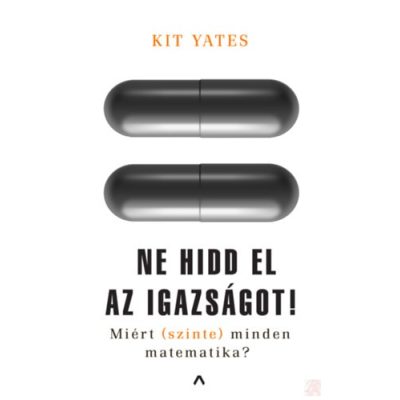 NE HIDD EL AZ IGAZSÁGOT! - MIÉRT (SZINTE) MINDEN MATEMATIKA?