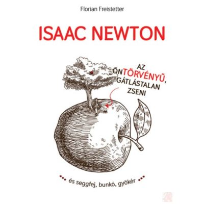 ISAAC NEWTON AZ ÖNTÖRVÉNYŰ GÁTLÁSTALAN ZSENI