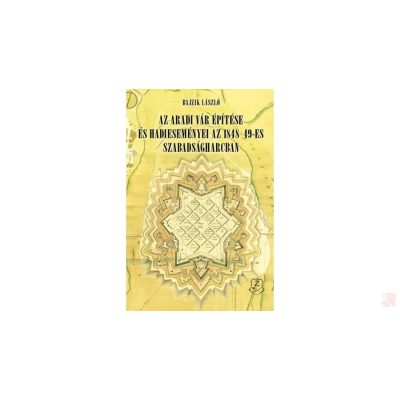AZ ARADI VÁR ÉPÍTÉSE ÉS HADIESEMÉNYEI AZ 1848-49-ES SZABADSÁGHARCBAN