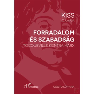 FORRADALOM ÉS SZABADSÁG - TOCQUEVILLE KONTRA MARX