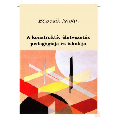 A KONSTRUKTÍV ÉLETVEZETÉS PEDAGÓGIÁJA ÉS ISKOLÁJA