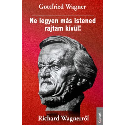 NE LEGYEN MÁS ISTENED RAJTAM KÍVÜL! RICHARD WAGNERRŐL