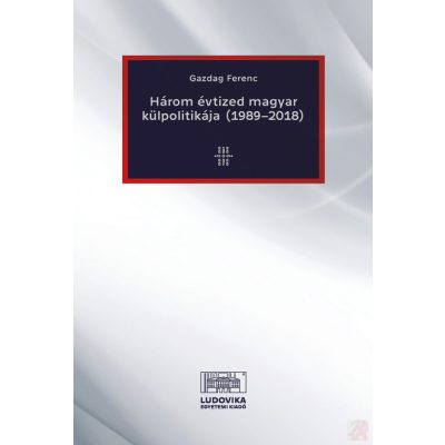 HÁROM ÉVTIZED MAGYAR KÜLPOLITIKÁJA (1989-2018)