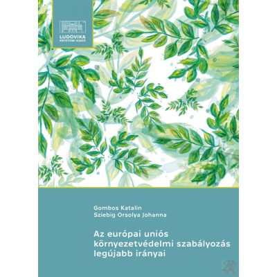 AZ EURÓPAI UNIÓS KÖRNYEZETVÉDELMI SZABÁLYOZÁS LEGÚJABB IRÁNYAI