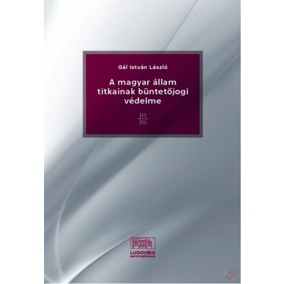 A MAGYAR ÁLLAM TITKAINAK BÜNTETŐJOGI VÉDELME