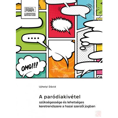 A PARÓDIAKIVÉTEL SZÜKSÉGESSÉGE ÉS LEHETSÉGES KERETRENDSZERE A HAZAI SZERZŐI JOGBAN 
