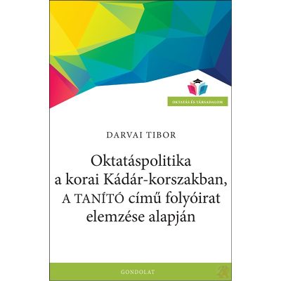 OKTATÁSPOLITIKA A KORAI KÁDÁR-KORSZAKBAN, A TANÍTÓ CÍMŰ FOLYÓIRAT ELEMZÉSE ALAPJÁN