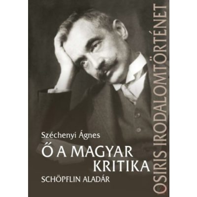 Ő A MAGYAR KRITIKA - SCHÖPFLIN ALADÁR