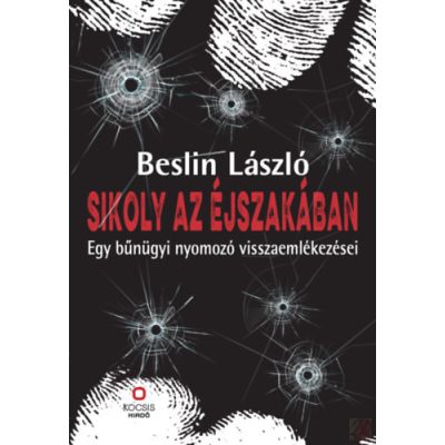 SIKOLY AZ ÉJSZAKÁBAN - EGY BŰNÜGYI NYOMOZÓ VISSZAEMLÉKEZÉSEI