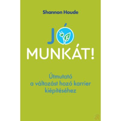 JÓ MUNKÁT! - ÚTMUTATÓ A VÁLTOZÁST HOZÓ KARRIER KIÉPÍTÉSÉHEZ