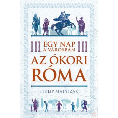 EGY NAP A VÁROSBAN - AZ ÓKORI RÓMA