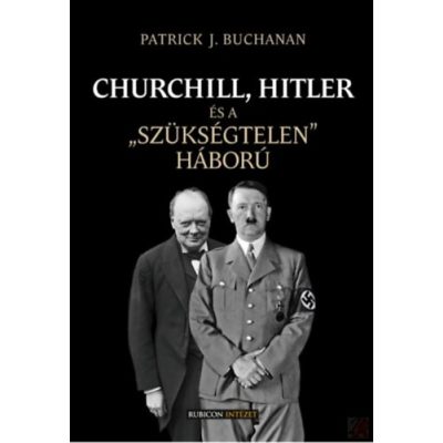 CHURCHILL, HITLER ÉS A „SZÜKSÉGTELEN” HÁBORÚ