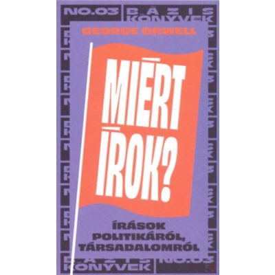 MIÉRT ÍROK? - ÍRÁSOK POLITIKÁRÓL, TÁRSADALOMRÓL