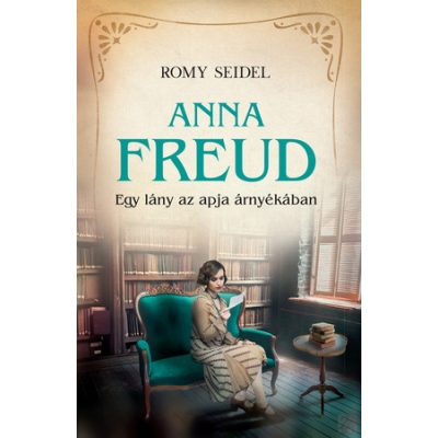ANNA FREUD - EGY LÁNY AZ APJA ÁRNYÉKÁBAN