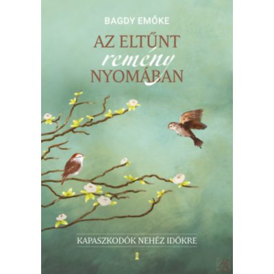 AZ ELTŰNT REMÉNY NYOMÁBAN - KAPASZKODÓK NEHÉZ IDŐKRE