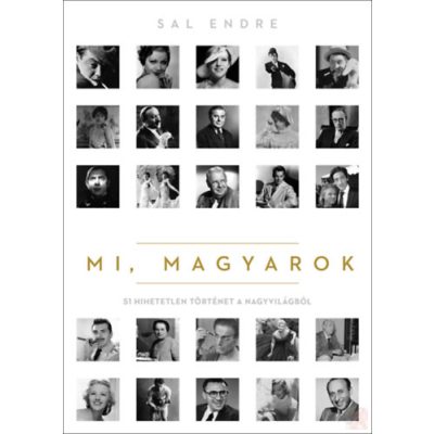 MI, MAGYAROK - 51 HIHETETLEN TÖRTÉNET A NAGYVILÁGBÓL