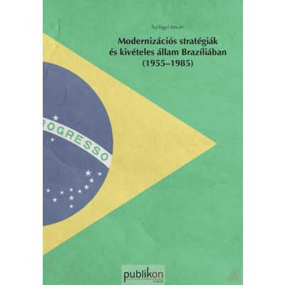 MODERNIZÁCIÓS STRATÉGIÁK ÉS KIVÉTELES ÁLLAM BRAZÍLIÁBAN (1955-1985)