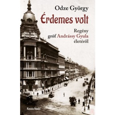 ÉRDEMES VOLT - REGÉNY GRÓF ANDRÁSSY GYULA ÉLETÉRŐL