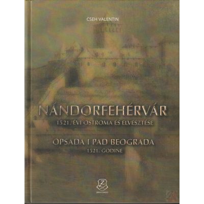 NÁNDORFEHÉRVÁR 1521. ÉVI OSTROMA ÉS ELVESZTÉSE 