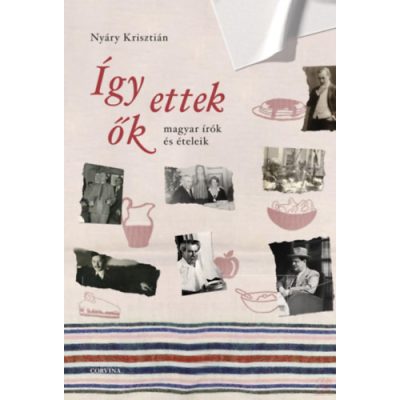 ÍGY ETTEK ŐK - MAGYAR ÍRÓK ÉS ÉTELEIK 