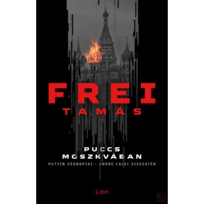 PUCCS MOSZKVÁBAN – PUTYIN VÉGNAPJAI – ANDRÉ CALVI VISSZATÉR