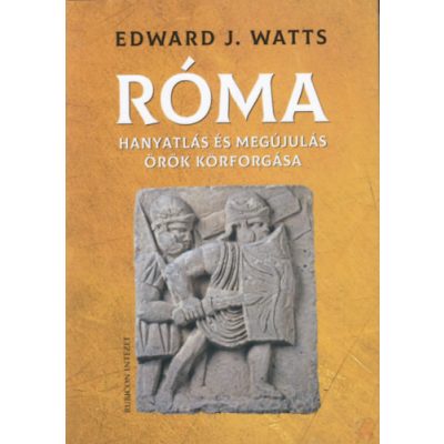 RÓMA - HANYATLÁS ÉS MEGÚJULÁS ÖRÖK KÖRFORGÁSA 