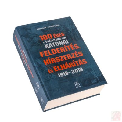 100 ÉVES AZ ÖNÁLLÓ MAGYAR KATONAI FELDERÍTÉS, HÍRSZERZÉS ÉS ELHÁRÍTÁS 1918-2018