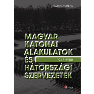 MAGYAR KATONAI ALAKULATOK ÉS HÁTORSZÁGI SZERVEZETEK 1945-1956