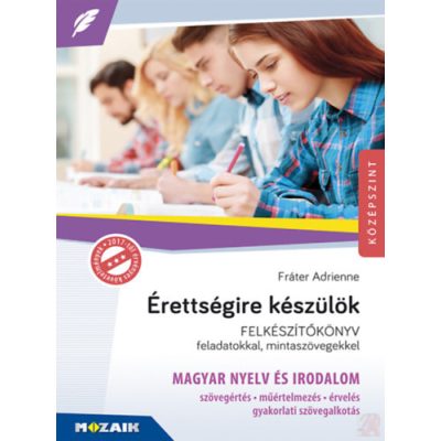 ÉRETTSÉGIRE KÉSZÜLÖK - MAGYAR NYELV ÉS IRODALOM - Felkészítőkönyv feladatokkal, mintaszövegekkel