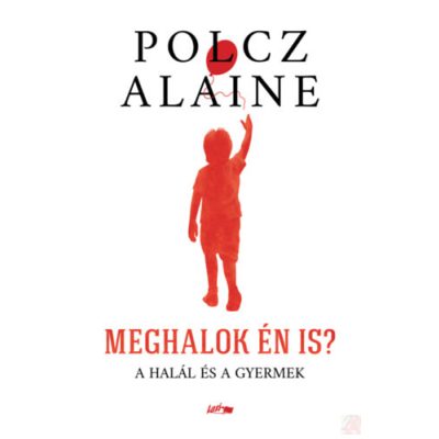 MEGHALOK ÉN IS? - A HALÁL ÉS A GYERMEK