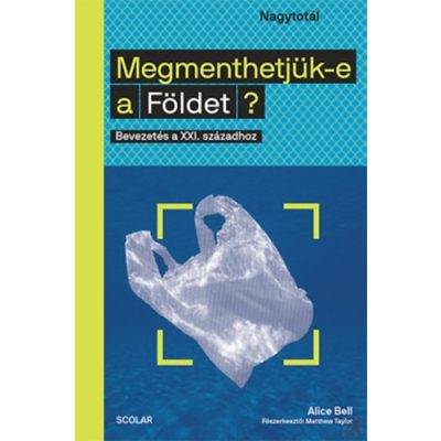 MEGMENTHETJÜK-E A FÖLDET? - BEVEZETÉS A XXI. SZÁZADHOZ