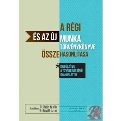 A RÉGI ÉS AZ ÚJ MUNKA TÖRVÉNYKÖNYVE ÖSSZEHASONLÍTÁSA - a továbbélő bírói gyakorlattal kiegészítve