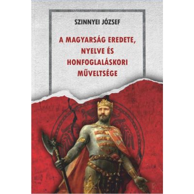 A MAGYARSÁG EREDETE, NYELVE ÉS HONFOGLALÁSKORI MŰVELTSÉGE