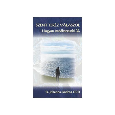 SZENT TERÉZ VÁLASZOL – Hogyan imádkozzunk? 2. kötet