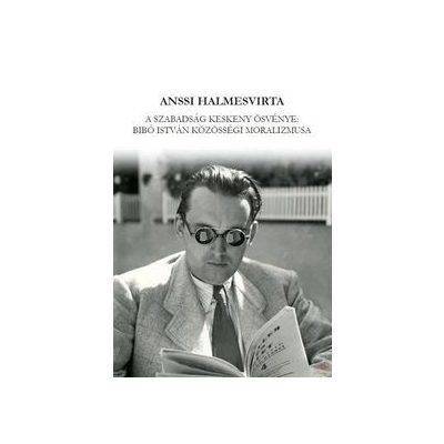 A SZABADSÁG KESKENY ÖSVÉNYE: BIBÓ ISTVÁN KÖZÖSSÉGI MORALIZMUSA