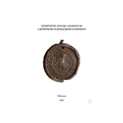 SZÁMŰZETÉS, FOGSÁG, SZABADULÁS A KÖZÉPKORI ÉS KORAÚJKORI EURÓPÁBAN