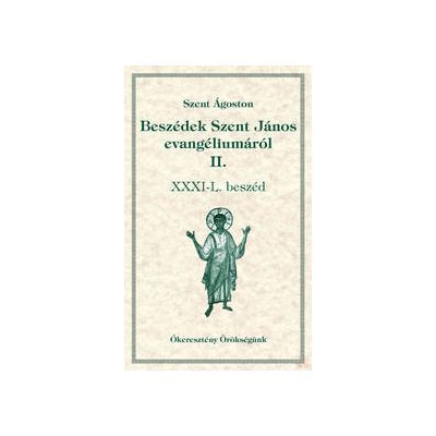 BESZÉDEK SZENT JÁNOS EVANGÉLIUMÁRÓL II. XXXI-L. beszéd