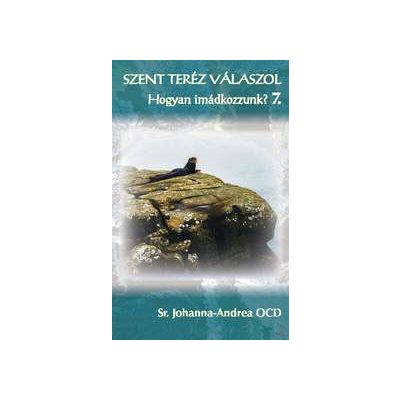 SZENT TERÉZ VÁLASZOL – Hogyan imádkozzunk? 7. kötet