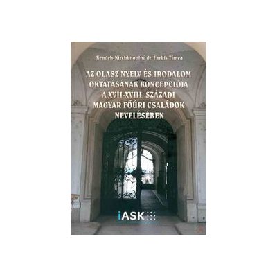 AZ OLASZ NYELV ÉS IRODALOM OKTATÁSÁNAK KONCEPCIÓJA A XVII-XVIII. SZÁZADI MAGYAR FŐÚRI CSALÁDOK NEVELÉSÉBEN