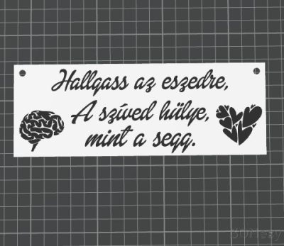Halgass az eszedre, a szíved hülye mint a segg