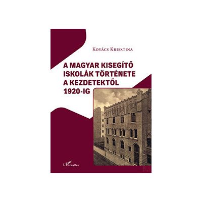 A MAGYAR KISEGÍTŐ ISKOLÁK TÖRTÉNETE A KEZDETEKTŐL 1920-IG