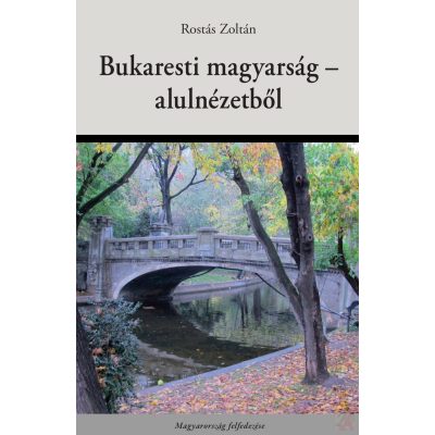 BUKARESTI MAGYARSÁG – ALULNÉZETBŐL