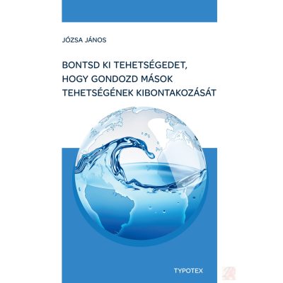 BONTSD KI TEHETSÉGEDET, HOGY GONDOZD MÁSOK TEHETSÉGÉNEK KIBONTAKOZÁSÁT