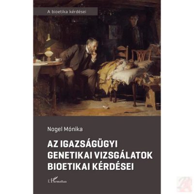 AZ IGAZSÁGÜGYI GENETIKAI VIZSGÁLATOK BIOETIKAI KÉRDÉSEI