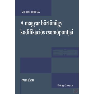 A MAGYAR BÖRTÖNÜGY KODIFIKÁCIÓS CSOMÓPONTJAI