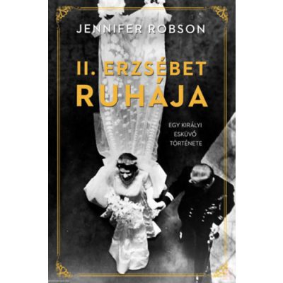 II. ERZSÉBET RUHÁJA - EGY KIRÁLYI ESKÜVŐ TÖRTÉNETE