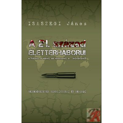 A 21. SZÁZAD ÉLETTÉRHÁBORÚI A FÖLDÉRT, A VÍZÉRT, AZ ÉLELEMÉRT, A ...LÉTEZÉSÉRT!