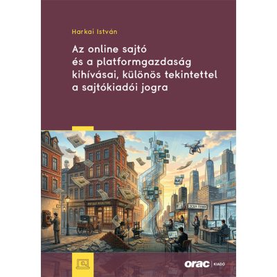 AZ ONLINE SAJTÓ ÉS A PLATFORMGAZDASÁG KIHÍVÁSAI, KÜLÖNÖS TEKINTETTEL A SAJTÓKIADÓI JOGRA